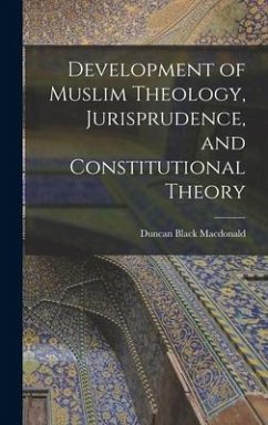 Development of Muslim Theology, Jurisprudence, and Constitutional Theory - Macdonald, Duncan Black