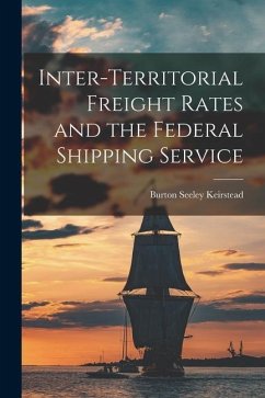 Inter-territorial Freight Rates and the Federal Shipping Service - Keirstead, Burton Seeley