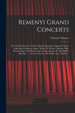 Remenyi Grand Concerts [microform]: the World's Favorite Violinist, Edouard Remenyi, Supported by the Following Celebrated Artists: Minnie D. Methot,