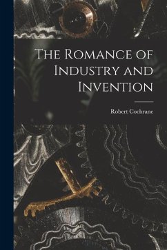 The Romance of Industry and Invention - Cochrane, Robert