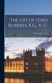 The Life of Lord Roberts, K.G., V. C.