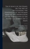 The Science of the Hand, or, The Art of Recognising the Tendencies of the Human Mind by the Observation of the Formations of the Hands = La Science De La Main