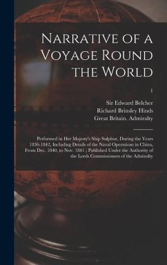 Narrative of a Voyage Round the World: Performed in Her Majesty's Ship Sulphur, During the Years 1836-1842, Including Details of the Naval Operations - Hinds, Richard Brinsley