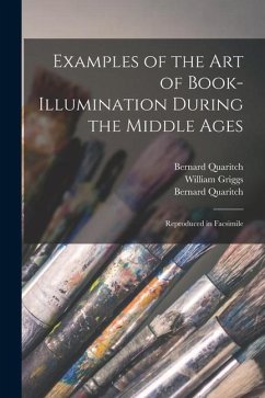 Examples of the Art of Book-illumination During the Middle Ages: Reproduced in Facsimile - Quaritch, Bernard