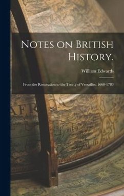 Notes on British History.: From the Restoration to the Treaty of Versailles, 1660-1783 - Edwards, William