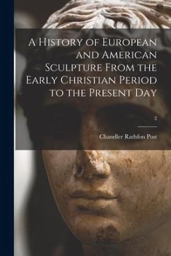 A History of European and American Sculpture From the Early Christian Period to the Present Day; 2 - Post, Chandler Rathfon