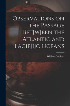 Observations on the Passage Bet[w]een the Atlantic and Pacif[i]c Oceans [microform] - Goldson, William