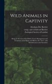 Wild Animals in Captivity; Being an Account of the Habits, Food, Management and Treatment of the Beasts and Birds at the &quote;Zoo&quote;, With Reminiscences and Anecdotes