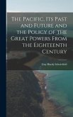 The Pacific, Its Past and Future and the Policy of the Great Powers From the Eighteenth Century