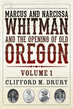 Marcus and Narcissa Whitman and the Opening of Old Oregon Volume 1 - Drury, Clifford M