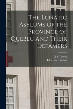The Lunatic Asylums of the Province of Quebec and Their Defamers [microform] - Tardivel, Jules Paul
