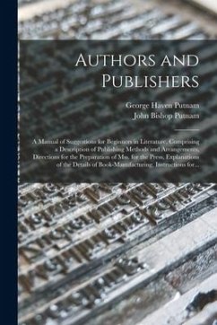 Authors and Publishers: a Manual of Suggestions for Beginners in Literature, Comprising a Description of Publishing Methods and Arrangements, - Putnam, George Haven