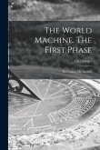 The World Machine [microform]. The First Phase: the Cosmic Mechanism;