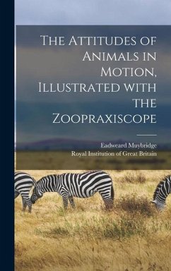 The Attitudes of Animals in Motion, Illustrated With the Zoopraxiscope - Muybridge, Eadweard