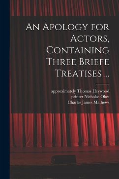 An Apology for Actors, Containing Three Briefe Treatises ...