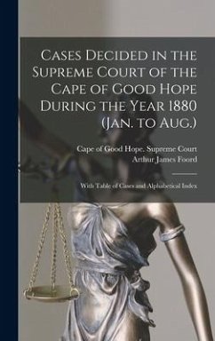 Cases Decided in the Supreme Court of the Cape of Good Hope During the Year 1880 (Jan. to Aug.): With Table of Cases and Alphabetical Index - Foord, Arthur James