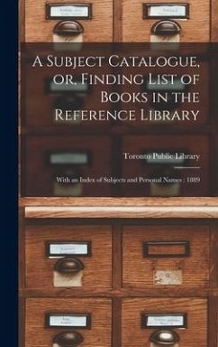 A Subject Catalogue, or, Finding List of Books in the Reference Library [microform]
