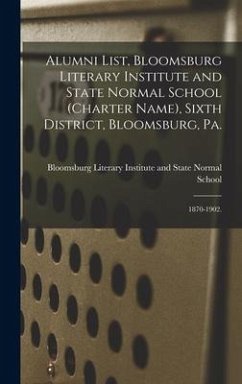 Alumni List, Bloomsburg Literary Institute and State Normal School (charter Name), Sixth District, Bloomsburg, Pa.