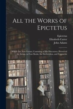 All the Works of Epictetus: Which Are Now Extant; Consisting of His Discourses, Preserved by Arrian, in Four Books, the Enchiridion, and Fragments - Carter, Elizabeth