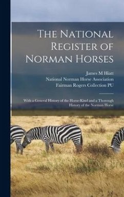 The National Register of Norman Horses: With a General History of the Horse-kind and a Thorough History of the Norman Horse - Hiatt, James M.