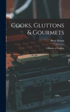 Cooks, Gluttons & Gourmets; a History of Cookery - Wason, Betty