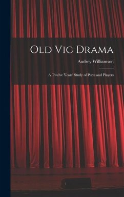 Old Vic Drama; a Twelve Years' Study of Plays and Players - Williamson, Audrey