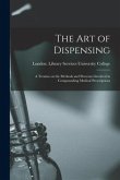 The Art of Dispensing [electronic Resource]: a Treatise on the Methods and Processes Involved in Compounding Medical Prescriptions