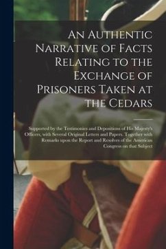 An Authentic Narrative of Facts Relating to the Exchange of Prisoners Taken at the Cedars [microform]: Supported by the Testimonies and Depositions of - Anonymous
