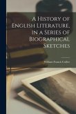 A History of English Literature, in a Series of Biographical Sketches [microform]