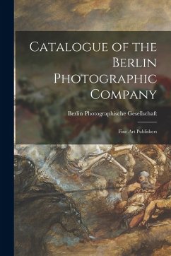 Catalogue of the Berlin Photographic Company: Fine Art Publishers Cover Catalogue of the Berlin Photographic Company: Fine Art Publishers