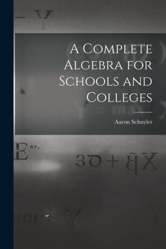 A Complete Algebra for Schools and Colleges - Schuyler, Aaron