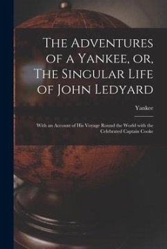 The Adventures of a Yankee, or, The Singular Life of John Ledyard [microform]: With an Account of His Voyage Round the World With the Celebrated Capta