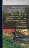 Colonial Justice in Western Massachusetts, 1639-1702 the Pynchon Court Record, an Original Judges' Diary of the Administration of Justice in the Springfield Courts in the Massachusetts Bay Colony