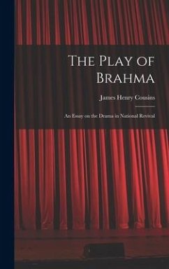 The Play of Brahma; an Essay on the Drama in National Revival - Cousins, James Henry