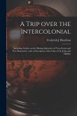 A Trip Over the Intercolonial [microform]: Including Articles on the Mining Industries of Nova Scotia and New Brunswick: With a Description of the Cit