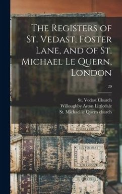 The Registers of St. Vedast, Foster Lane, and of St. Michael Le Quern, London; 29 - Littledale, Willoughby Aston