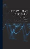 Sundry Great Gentlemen; Some Essays in Historical Biography