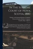 In the Supreme Court of Nova Scotia, 1880 [microform]: on Appeal From the Court in Equity, the Windsor and Annapolis Railway Company, Plaintiffs, Resp