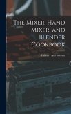 The Mixer, Hand Mixer, and Blender Cookbook