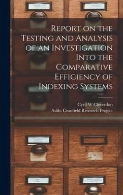 Report on the Testing and Analysis of an Investigation Into the Comparative Efficiency of Indexing Systems - Cleverdon, Cyril W