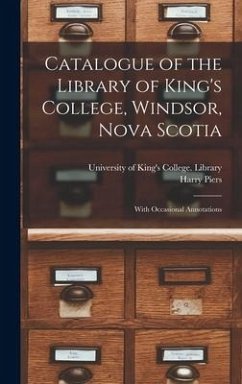 Catalogue of the Library of King's College, Windsor, Nova Scotia [microform]: With Occasional Annotations - Piers, Harry