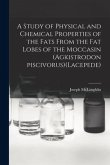 A Study of Physical and Chemical Properties of the Fats From the Fat Lobes of the Moccasin (Agkistrodon Piscivorus)(Lacepede)