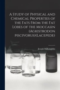 A Study of Physical and Chemical Properties of the Fats From the Fat Lobes of the Moccasin (Agkistrodon Piscivorus)(Lacepede) - McLaughlin, Joseph