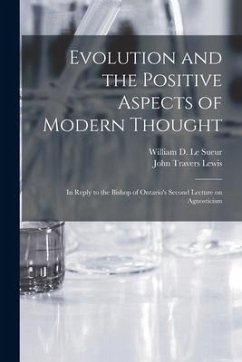 Evolution and the Positive Aspects of Modern Thought [microform]: in Reply to the Bishop of Ontario's Second Lecture on Agnosticism - Lewis, John Travers