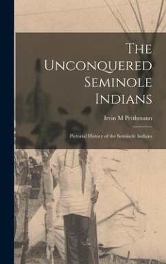 The Unconquered Seminole Indians; Pictorial History of the Seminole Indians - Peithmann, Irvin M.