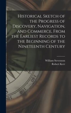 Historical Sketch of the Progress of Discovery, Navigation, and Commerce, From the Earliest Records to the Beginning of the Nineteenth Century [microf - Stevenson, William; Kerr, Robert
