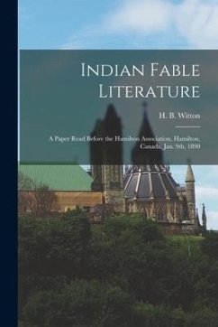 Indian Fable Literature [microform]: a Paper Read Before the Hamilton Association, Hamilton, Canada, Jan. 9th, 1890