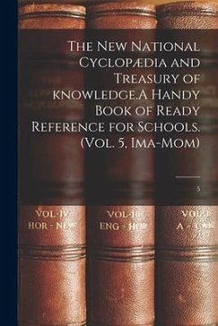 The New National Cyclopædia and Treasury of Knowledge.A Handy Book of Ready Reference for Schools. (Vol. 5, Ima-Mom); 5 - Anonymous