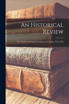 An Historical Review: the Trades and Labour Congress of Canada, 1873-1956 - Anonymous
