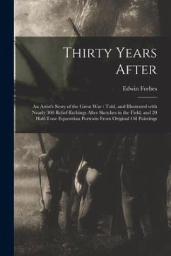 Thirty Years After: an Artist's Story of the Great War: Told, and Illustrated With Nearly 300 Relief-etchings After Sketches in the Field, - Forbes, Edwin